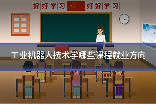 工业机器人技术学哪些课程就业方向