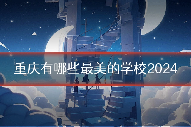 重庆有哪些最美的学校2024