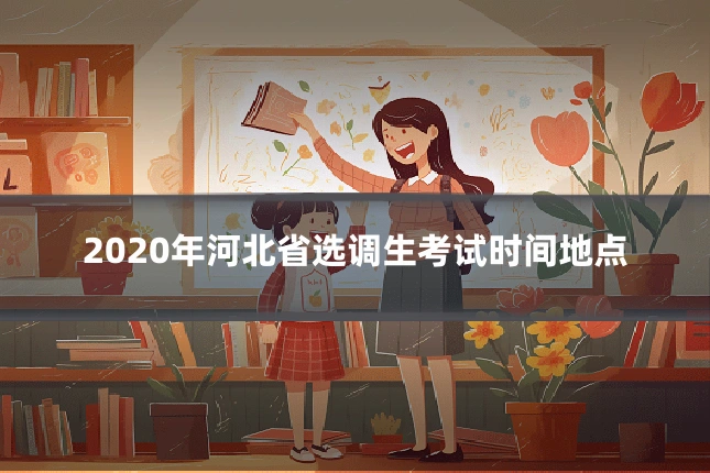 2020年河北省选调生考试时间地点