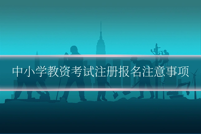 中小学教资考试注册报名注意事项