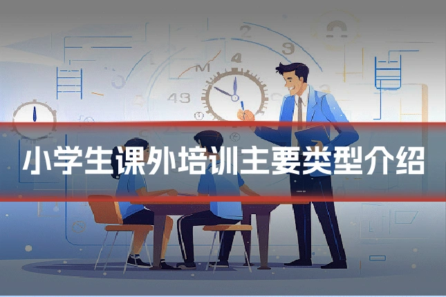 小学生课外培训主要类型介绍