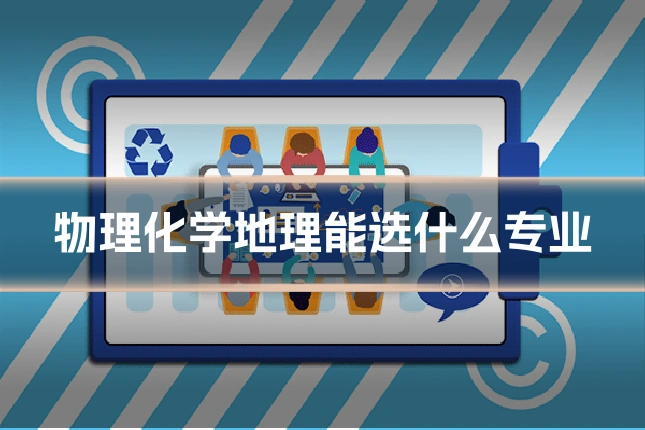 物理化学地理能选什么专业