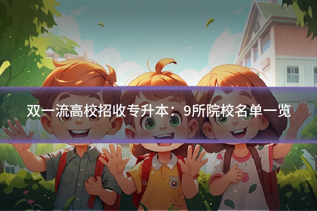 双一流高校招收专升本:9所院校名单一览