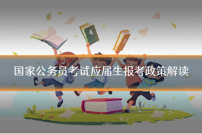 国家公务员考试应届生报考政策解读