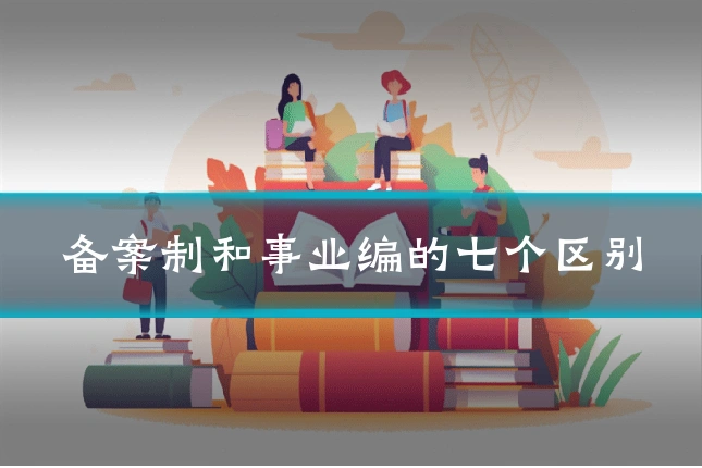 备案制和事业编的七个区别