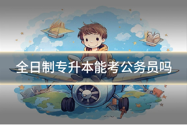 全日制专升本能考公务员吗