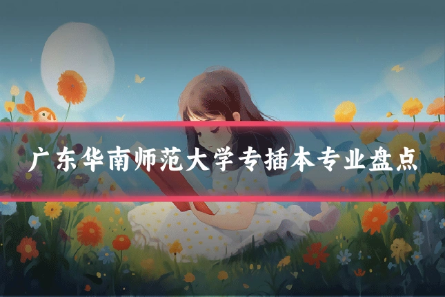 广东华南师范大学专插本专业盘点