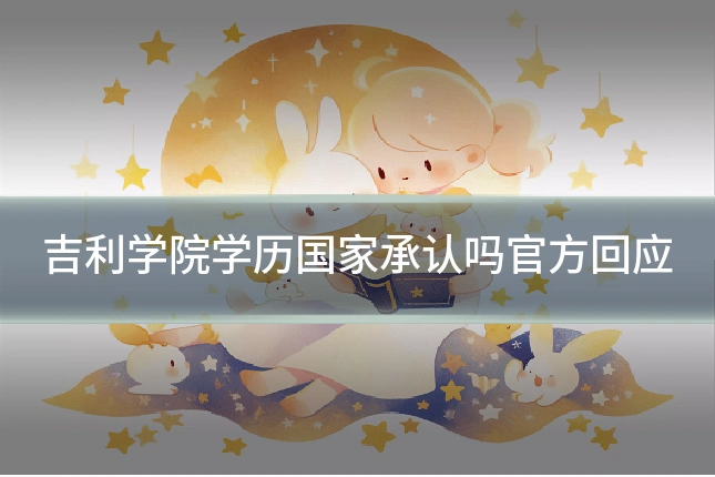 吉利学院学历国家承认吗官方回应