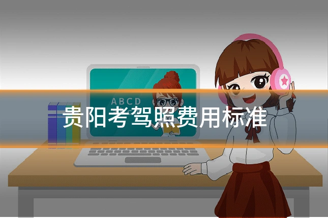贵阳考驾照费用标准
