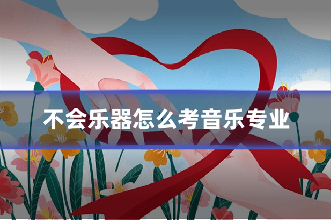 不会乐器怎么考音乐专业