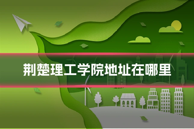 荆楚理工学院地址在哪里
