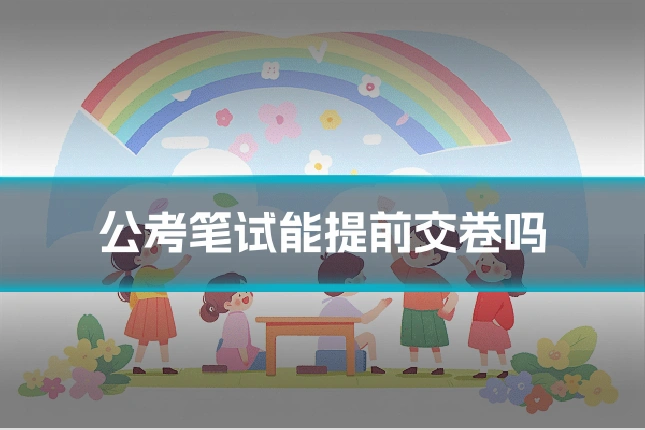公考笔试能提前交卷吗