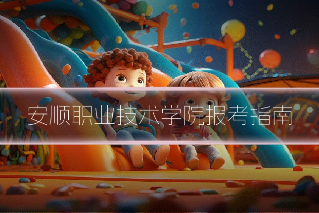 安顺职业技术学院报考指南