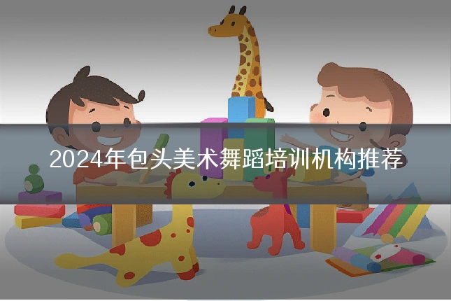 2024年包头美术舞蹈培训机构推荐