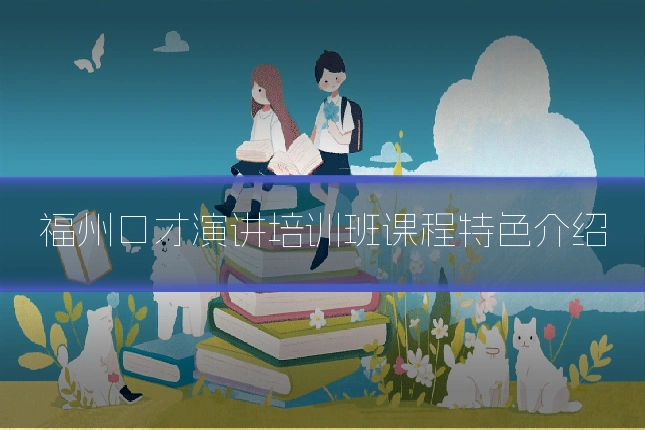 福州口才演讲培训班课程特色介绍