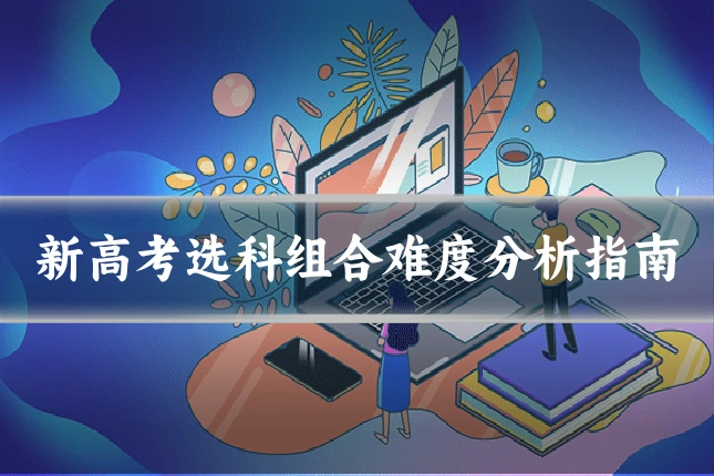 新高考选科组合难度分析指南