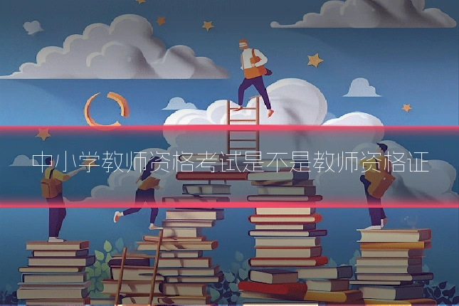 中小学教师资格考试是不是教师资格证