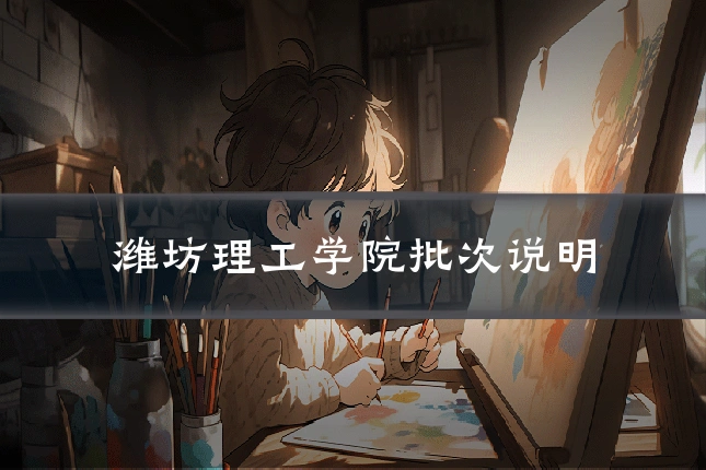 潍坊理工学院批次说明