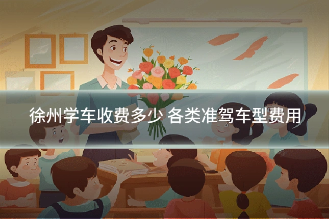 徐州学车收费多少 各类准驾车型费用