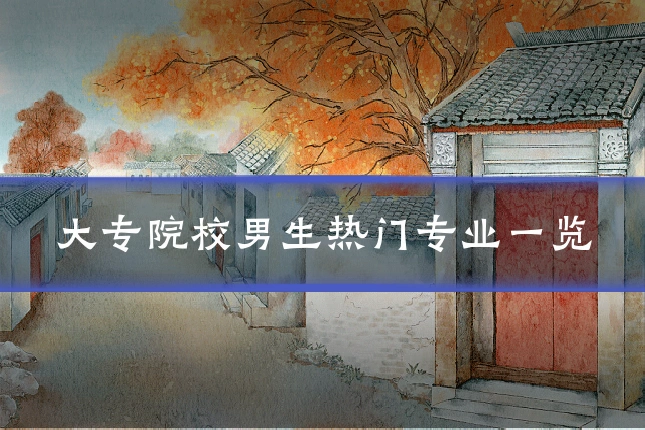 大专院校男生热门专业一览