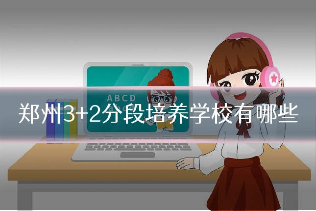 郑州3+2分段培养学校有哪些