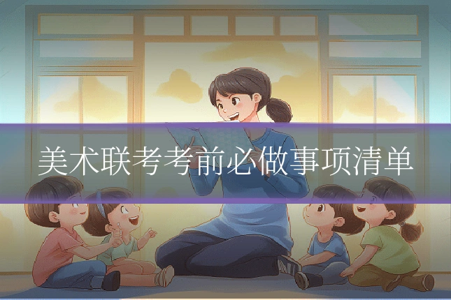 美术联考考前必做事项清单