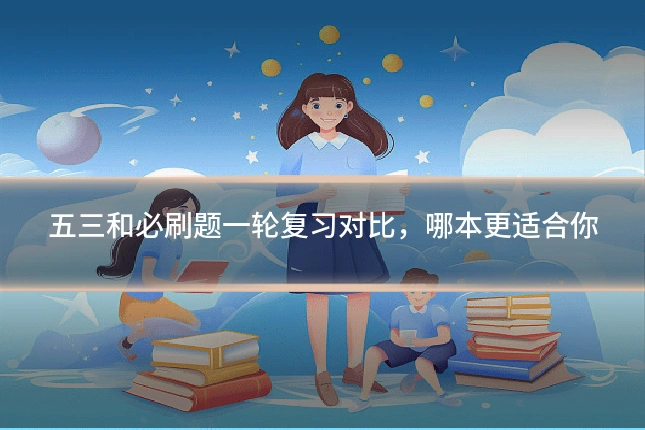 五三和必刷题一轮复习对比,哪本更适合你