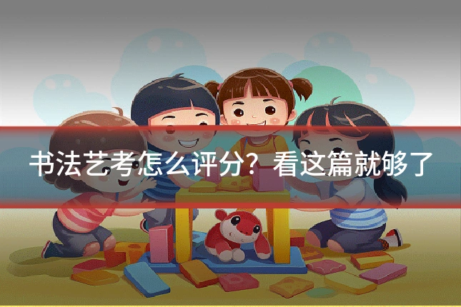 书法艺考怎么评分?看这篇就够了