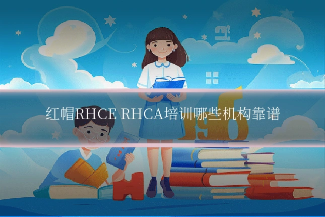 红帽RHCE RHCA培训哪些机构靠谱