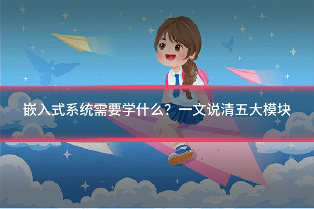 嵌入式系统需要学什么?一文说清五大模块