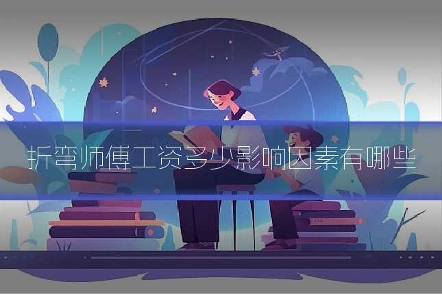 折弯师傅工资多少影响因素有哪些