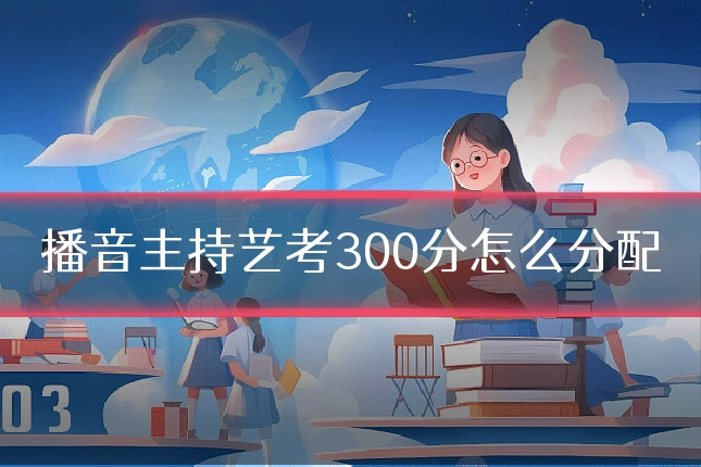 播音主持艺考300分怎么分配