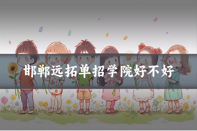 邯郸远拓单招学院好不好