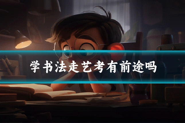 学书法走艺考有前途吗