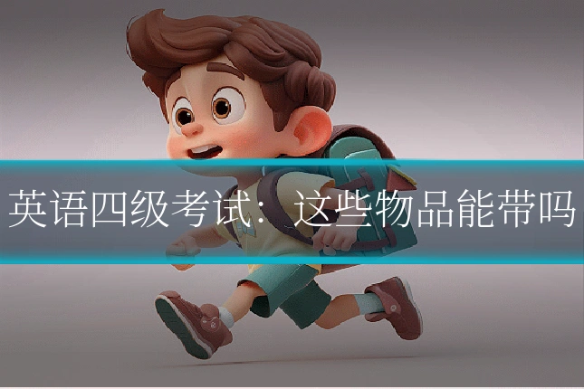 英语四级考试:这些物品能带吗