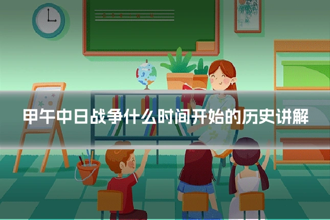 甲午中日战争什么时间开始的历史讲解