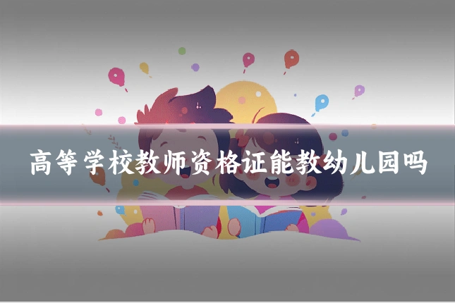 高等学校教师资格证能教幼儿园吗