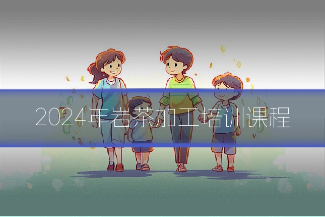 2024年岩茶加工培训课程