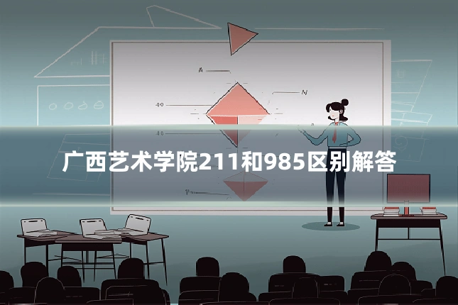 广西艺术学院211和985区别解答