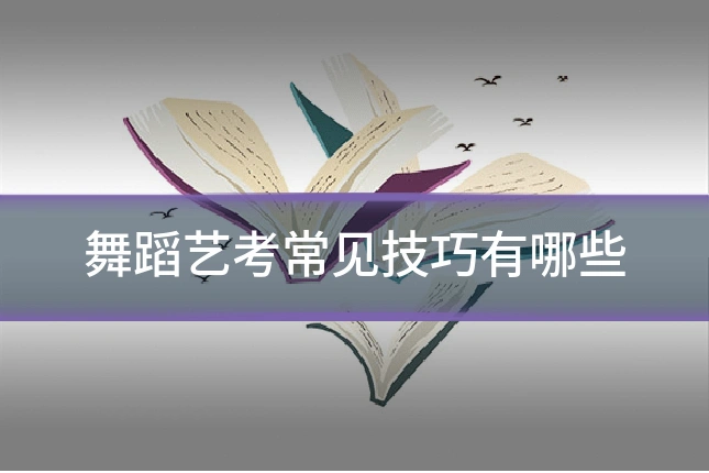 舞蹈艺考常见技巧有哪些