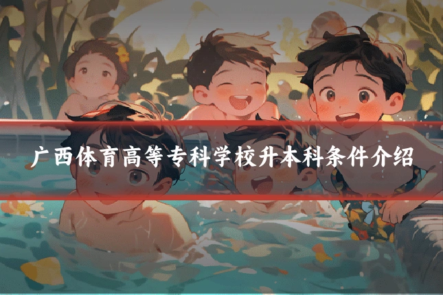 广西体育高等专科学校升本科条件介绍