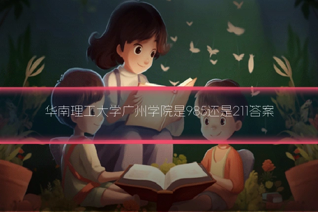 华南理工大学广州学院是985还是211答案