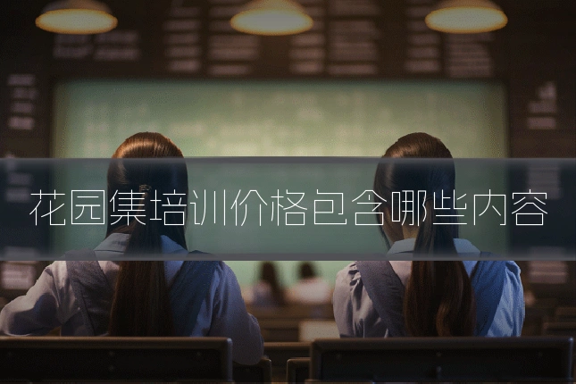 花园集培训价格包含哪些内容