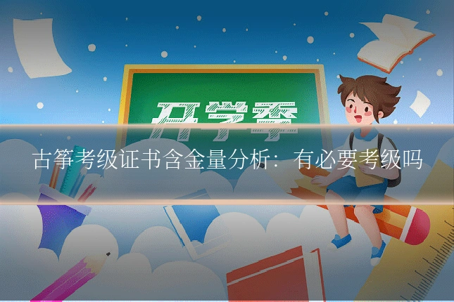 古筝考级证书含金量分析:有必要考级吗