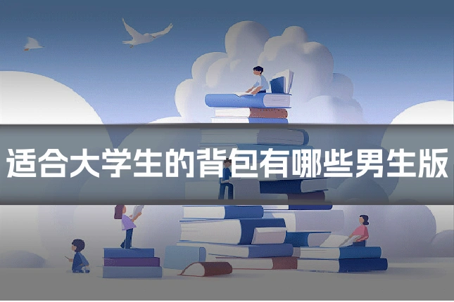 适合大学生的背包有哪些男生版