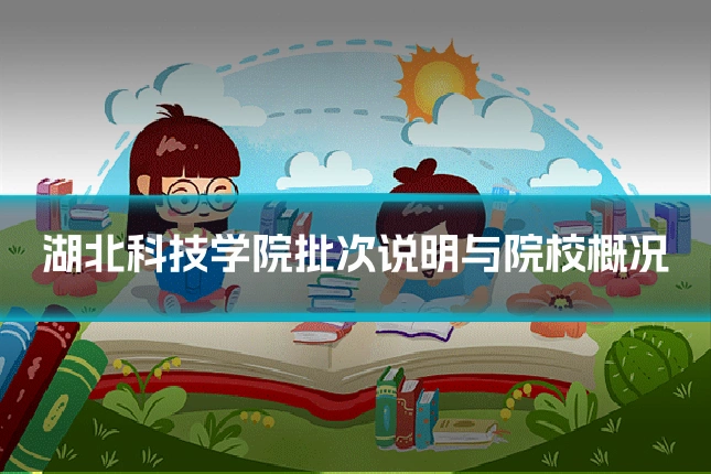 湖北科技学院批次说明与院校概况