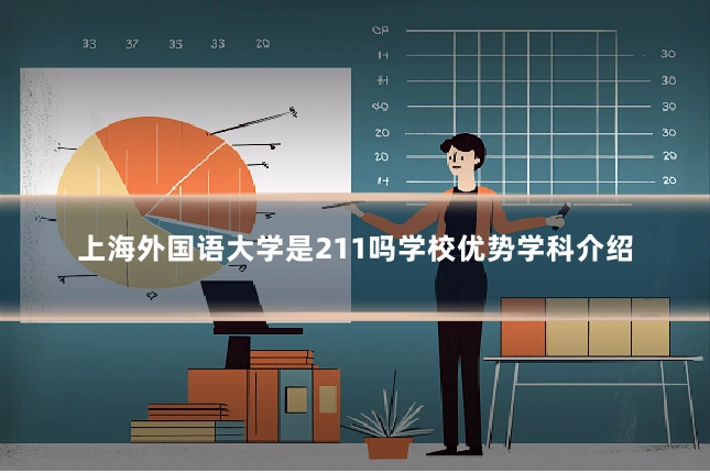 上海外国语大学是211吗学校优势学科介绍
