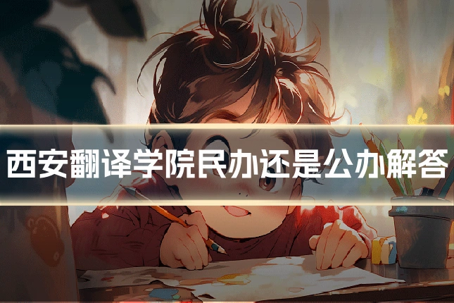 西安翻译学院民办还是公办解答