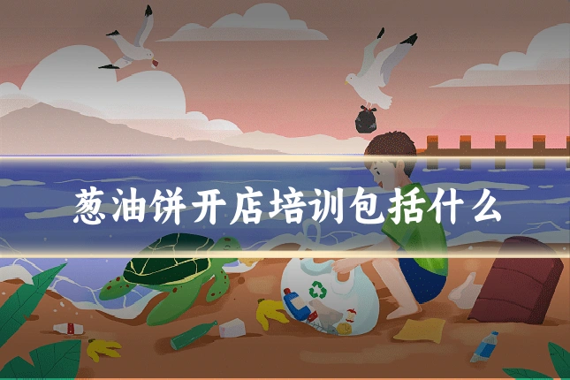 葱油饼开店培训包括什么