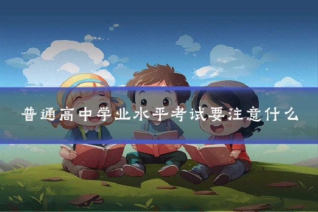 普通高中学业水平考试要注意什么